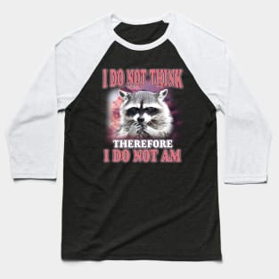 I do not think therefore I do not am, Funny Raccoon Shirt, Shirts That Go Hard, Ironic Possum Shirt, Weirdcore, Gift For Friend, Unique Gift Baseball T-Shirt